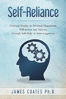 Self-Reliance: Practical Studies in Personal Magnetism, Will Power and Success Through Self-Help or Autosuggestion - James Coates - cover
