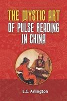 The Mystic Art of Pulse Reading in China - L C Arlington - cover