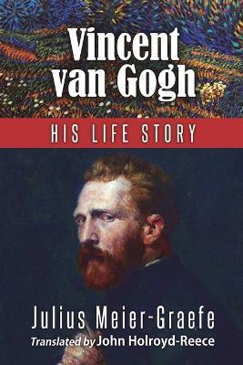 Vincent Van Gogh - His Life Story (English Edition) - Julius Meier-Graefe - cover