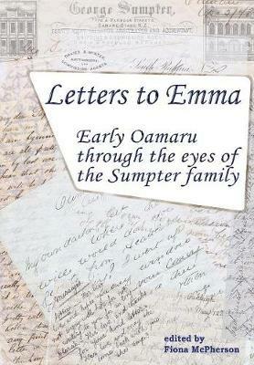 Letters to Emma: Early Oamaru through the eyes of the Sumpter family - cover