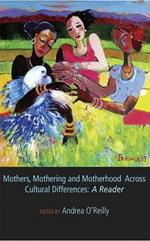 Mothers, Mothering and Motherhood Across Cultural Differences: A Reader