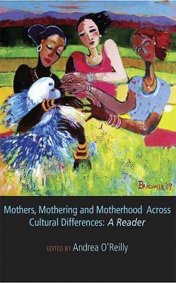 Mothers, Mothering and Motherhood Across Cultural Differences: A Reader - Andrea O'Reilly - cover