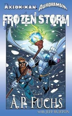 Axiom-Man/Auroraman: Frozen Storm (a Superhero Novel) - A P Fuchs,Jeff Burton - cover