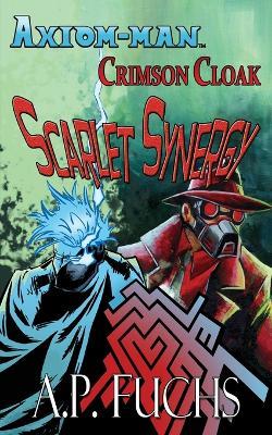 Axiom-man/Crimson Cloak: Scarlet Synergy (A Superhero Novel) - A P Fuchs - cover