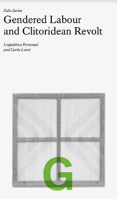 Folio G: Gendered Labour and Clitoridean Revolt - Leopoldina Fortunati,Carla Lonzi - cover