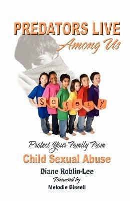Predators Live Among Us: Protect Your Family from Child Sexual Abuse - Diane Roblin-Lee - cover