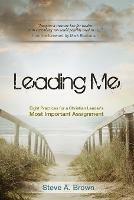 Leading Me: Eight Practices for a Christian Leader's Most Important Assignment - Steve A Brown - cover
