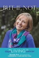 But If Not: 588 Days Living with Cancer - Brenda Pue,Carson Pue - cover