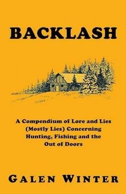 Backlash: A Compendium of Lore and Lies (Mostly Lies) Concerning Hunting, Fishing and the Out of Doors - Galen Winter - cover