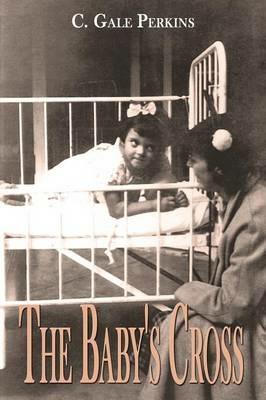 The Baby's Cross: A Tuberculosis Survivor's Memoir - C. Gale Perkins - cover