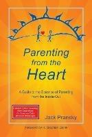 Parenting from the Heart: A Guide to the Essence of Parenting from the Inside-Out - Jack Pransky - cover