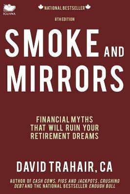 Smoke and Mirrors: Financial Myths That Will Ruin Your Retirement Dreams (8th Edition) - David Trahair - cover