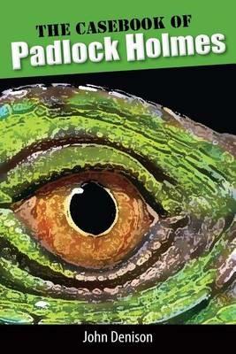 The Casebook of Padlock Holmes - John Denison - cover