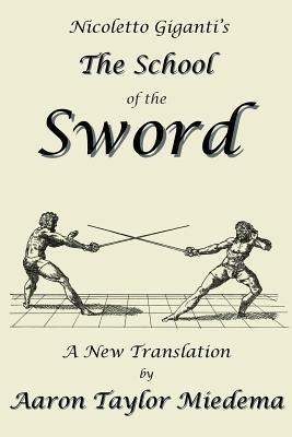 Nicoletto Giganti's the School of the Sword: A New Translation by Aaron Taylor Miedema - Nicoletto Giganti - cover