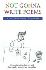 Not Gonna Write Poems: A Poetry Book for All the Non-Poets