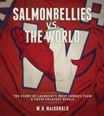 Salmonbellies vs the World: The Story of Lacrosse's Most Famous Team & Their Greatest Opponents