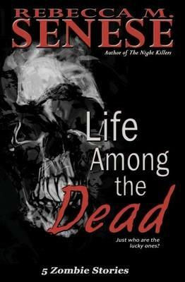 Life Among the Dead: 5 Zombie Stories - Rebecca M Senese - cover