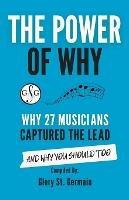 The Power of Why 27 Musicians Captured the Lead: And Why You Should Too - Glory St Germain - cover
