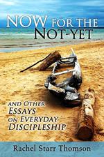 Now for the Not-Yet: and Other Essays on Everyday Discipleship