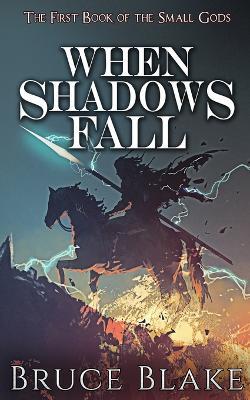 When Shadows Fall: The First Book of the Small Gods - Bruce Blake - cover
