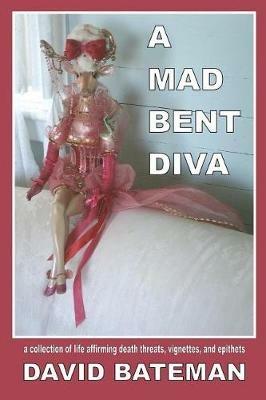 A Mad Bent Diva: a collection of life affirming death threats, vignettes, and epithets - David Bateman - cover