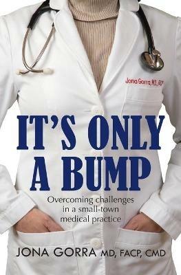 It's Only a Bump: Overcoming challenges in a small-town medical practice - Jona Gorra - cover