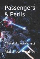 Passengers & Perils: A Novel of the Archonate - Matthew Hughes - cover