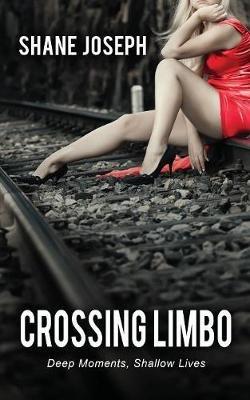 Crossing Limbo: Deep Moments, Shallow Lives - Shane Joseph - cover