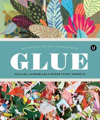 Glue: Collage, Assemblage & Other Sticky Pursuits - Encyclopedia of Inspiration Volume G - cover
