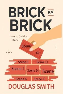 Brick by Brick: How to Build a Story - Douglas Smith - cover