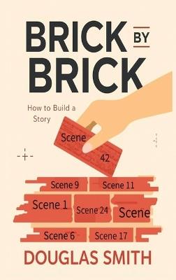Brick by Brick: How to Build a Story - Douglas Smith - cover