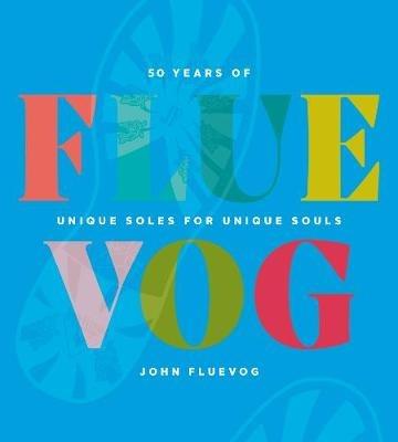 FLUEVOG: 50 Years of Unique Soles for Unique Souls - John Fluevog - cover