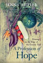 A Profession of Hope: Farming on the Edge of the Grizzly Trail