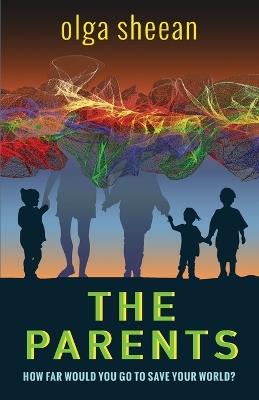 The Parents: How far would you go to save your world? - Olga Sheean - cover