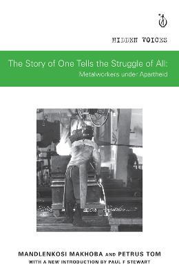 The Story of One Tells the Story of All: Metalworkers under Apartheid - Mandlenkosi Makhoba,Petrus Tom - cover