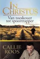 In Christus: Van Toeskouer tot Spoortrapper - Callie Roos - cover
