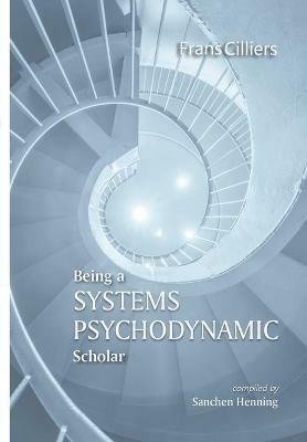 Being a Systems Psychodynamic Scholar - Frans Cilliers - cover