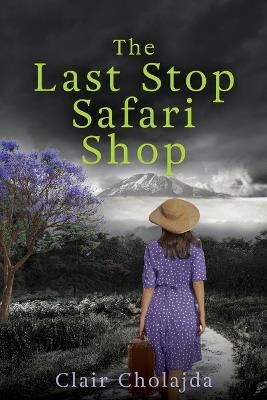 The Last Stop Safari Shop: An epic tale of healing in the African bush - Clair Cholajda - cover