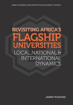 Revisiting Africa's Flagship Universities Local, National and International Dynamics - James Ransom - cover