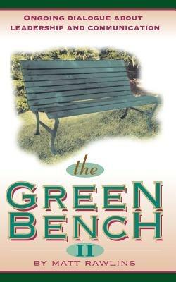 The Green Bench II: Ongoing Dialogue about Leadership and Communication - Matt Rawlins - cover