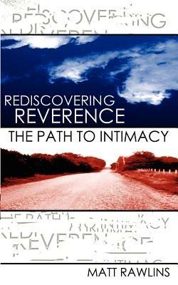 Rediscovering Revernce, The Path to Intimacy - Matt L Rawlins - cover