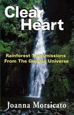 Clear Heart: Rainforest Transmissions from the Greater Universe