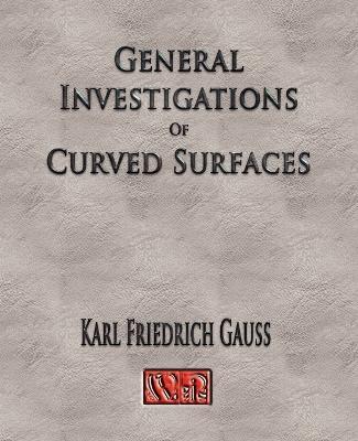 General Investigations Of Curved Surfaces - Unabridged - Carl Friedrich Gauss - cover