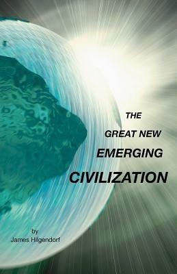 The Great New Emerging Civilization - James Hilgendorf - cover