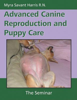 Advanced Canine Reproduction and Puppy Care: The Seminar - Myra Savant-Harris - cover