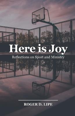 Here is Joy: Reflections on Sport and Ministry - Roger D Lipe - cover