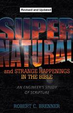 Supernatural and Strange Happenings in the Bible: An Engineer's Study of Scripture