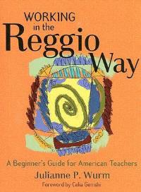 Working in the Reggio Way: A Beginner's Guide for American Teachers - Julianne Wurm - cover
