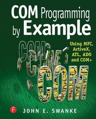 COM Programming by Example: Using MFC, ActiveX, ATL, ADO, and COM+ - John Swanke - cover