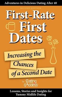 First-Rate First Dates: Increasing the Chances of a Second Date - Dating Goddess - cover